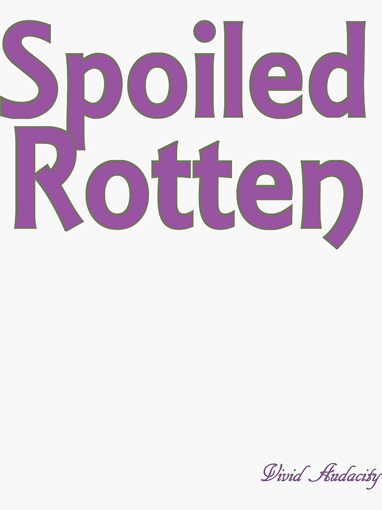 "SPOILED ROTTEN" Sticker by VividAudacity Redbubble