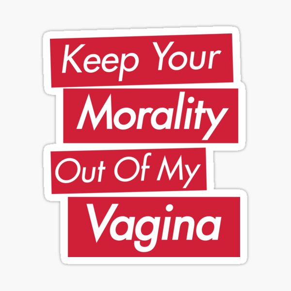Keep Your Morality Out Of My Vagina - Pro Choice Feminist Shirt Sticker