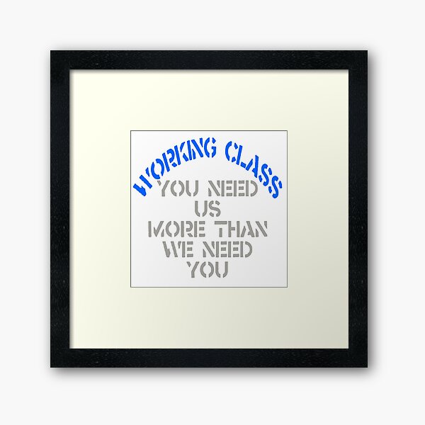 Working Class - You Need Us Framed Art Print