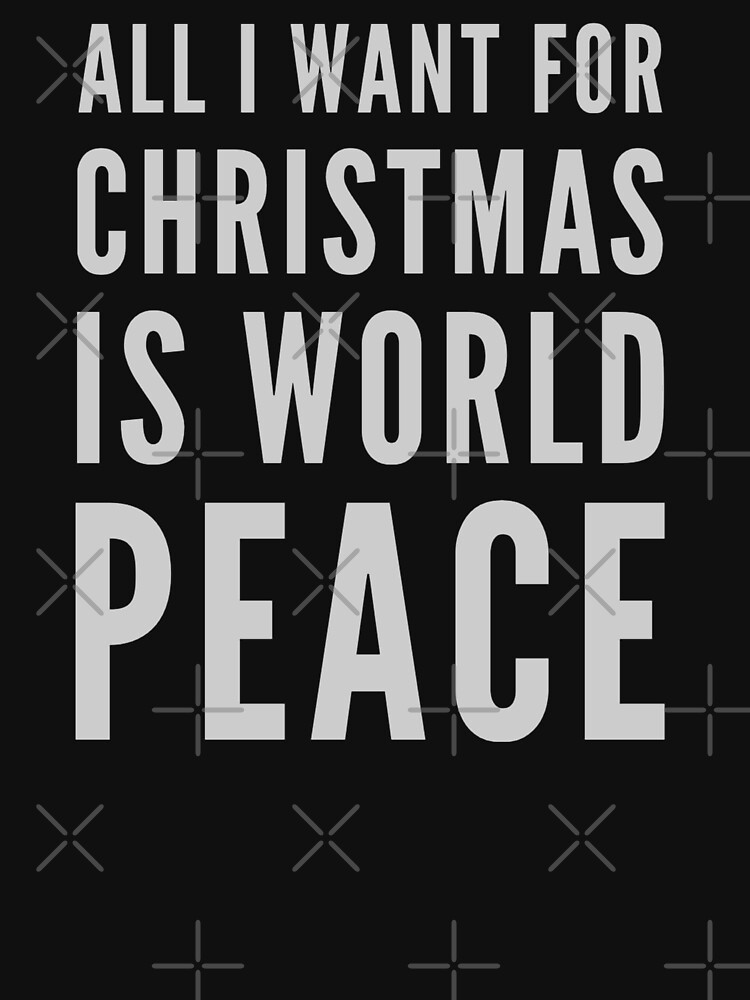 All i want for christmas is world peace