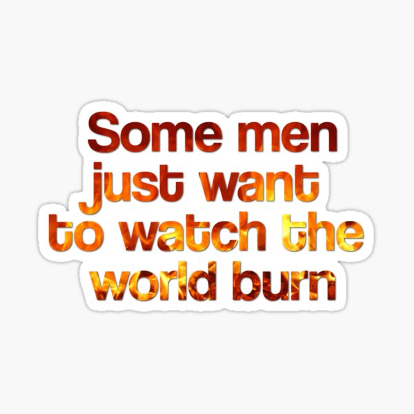 Some Men Just Want To Watch The World Burn Sticker