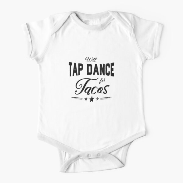 Will Tap Dance For Tacos Baby One Piece By Dancethoughts Redbubble