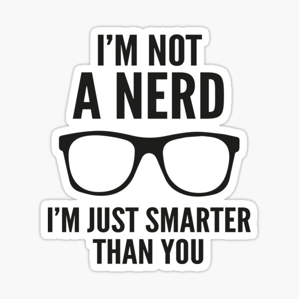 "I'm Not A Nerd. I'm Just Smarter Than You." Sticker For Sale By ...