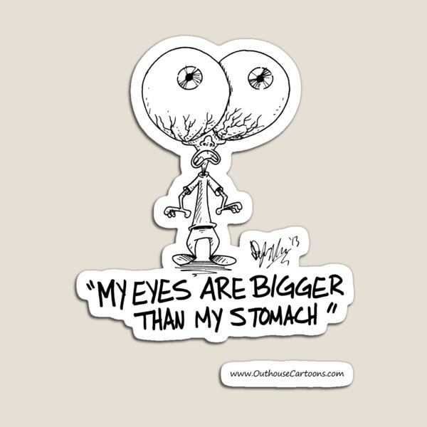 My Eyes are Bigger than My Stomach Magnet