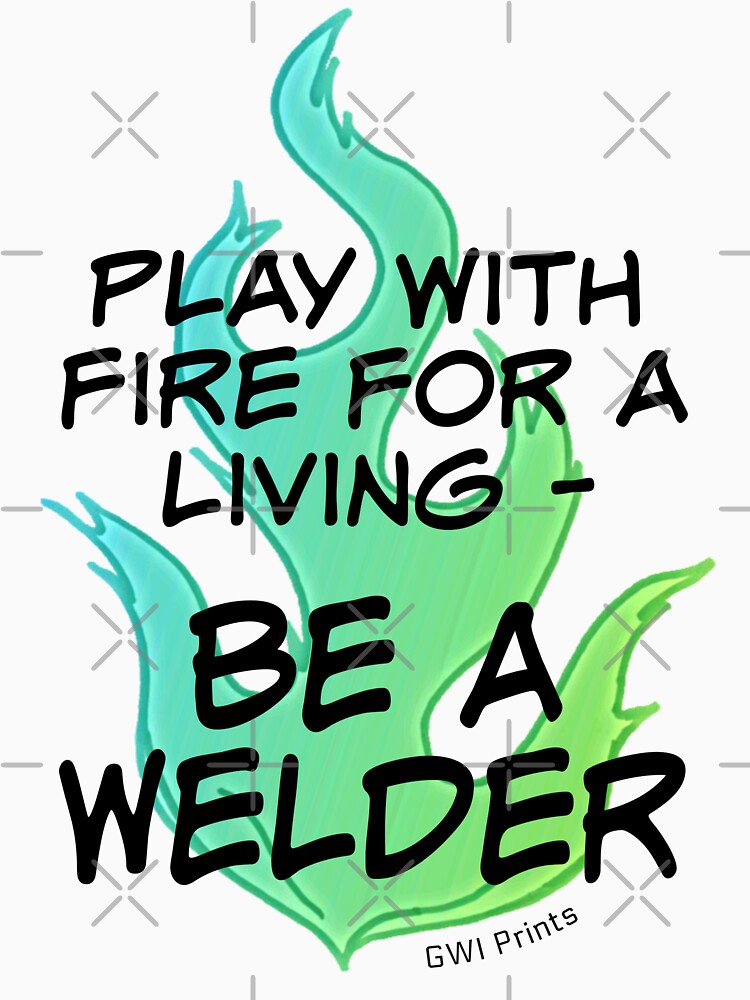 Play with Fire for a Living - Welder by GWeld