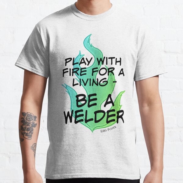 Play with Fire for a Living - Welder Classic T-Shirt