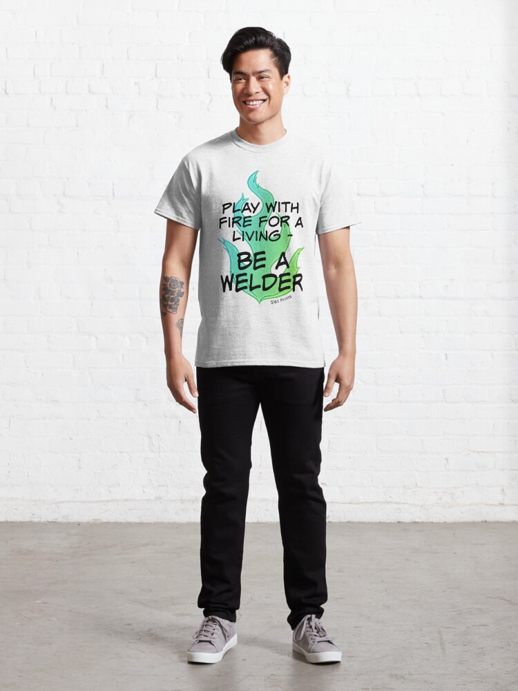 Alternate view of Play with Fire for a Living - Welder Classic T-Shirt