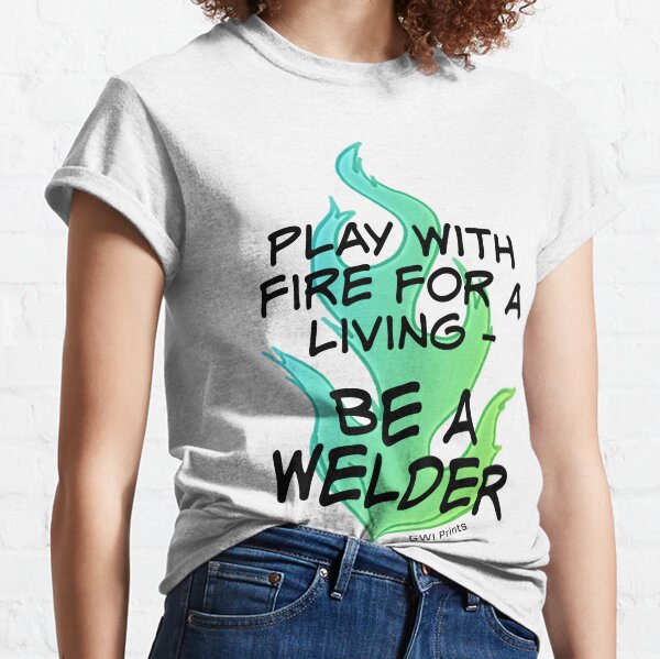 Play with Fire for a Living - Welder Classic T-Shirt