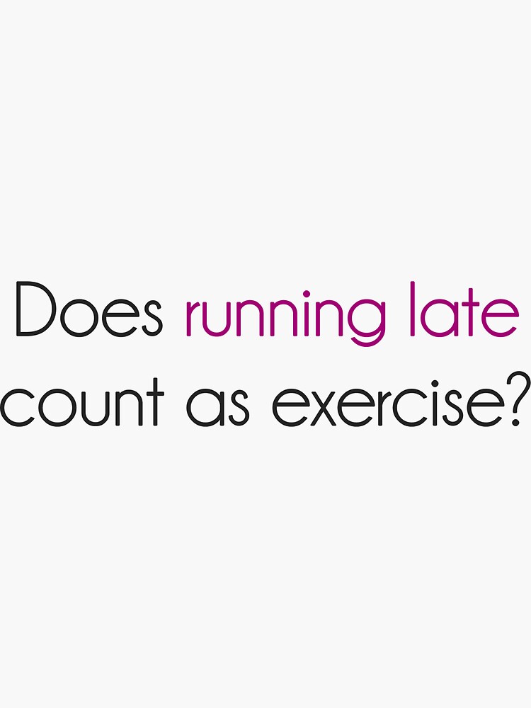 "Does Running Late Count as Exercise?" Sticker for Sale by TheShirtYurt Redbubble
