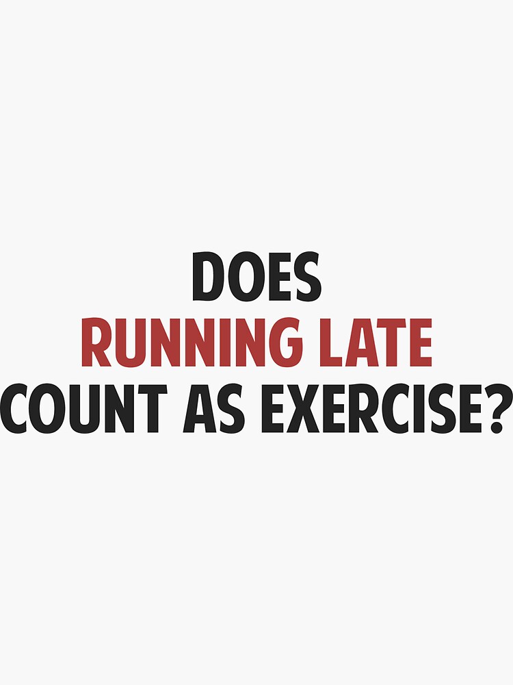 "Does Running Late Count as Exercise?" Sticker for Sale by TheShirtYurt