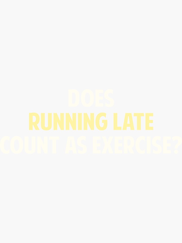 "Does Running Late Count as Exercise?" Sticker for Sale by TheShirtYurt Redbubble