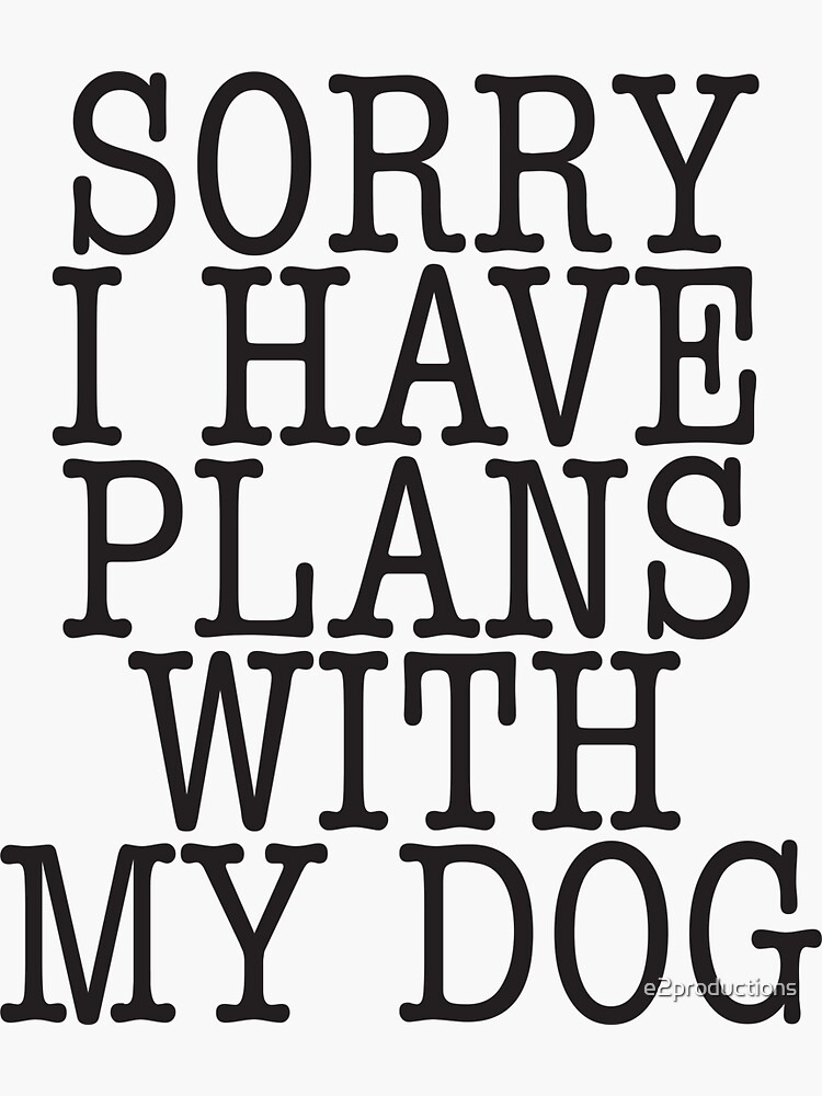 "Sorry I have plans with my dog" Sticker by e2productions | Redbubble