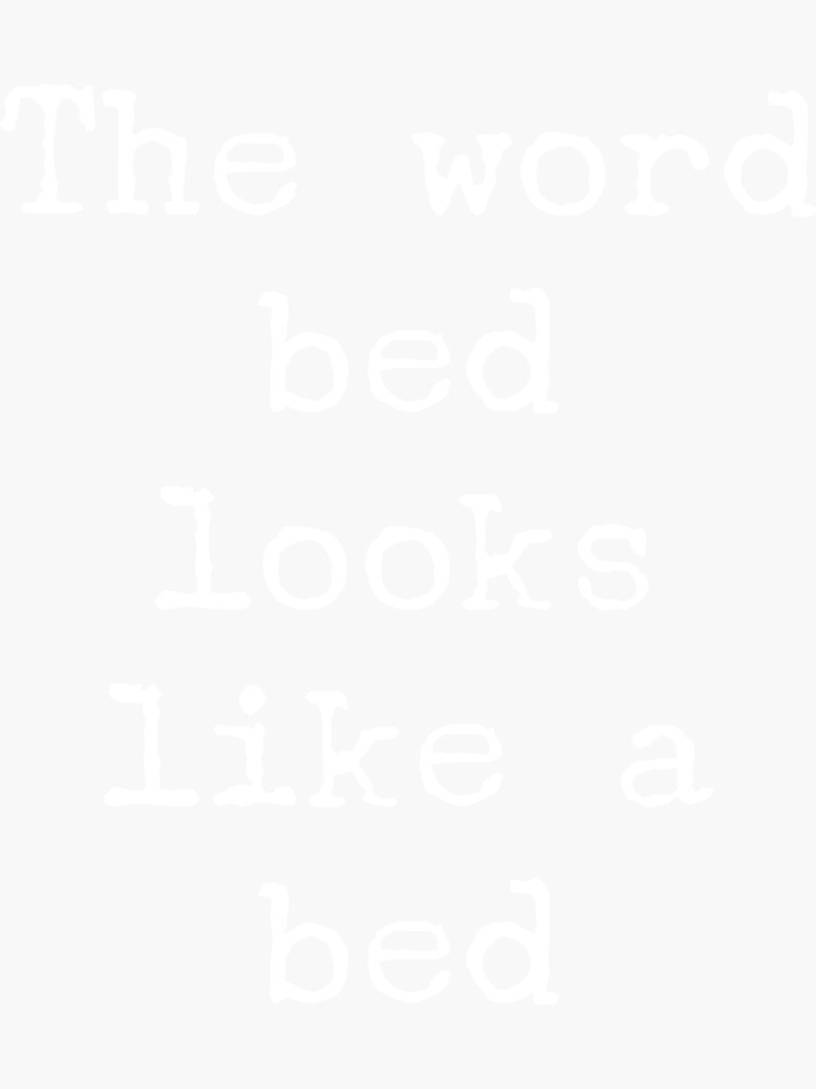 "The word bed looks like a bed" Sticker by brookestead Redbubble