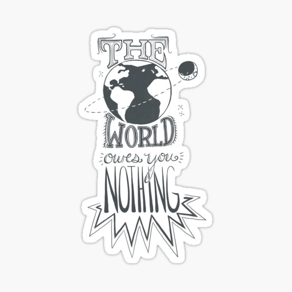the world owes you nothing Sticker
