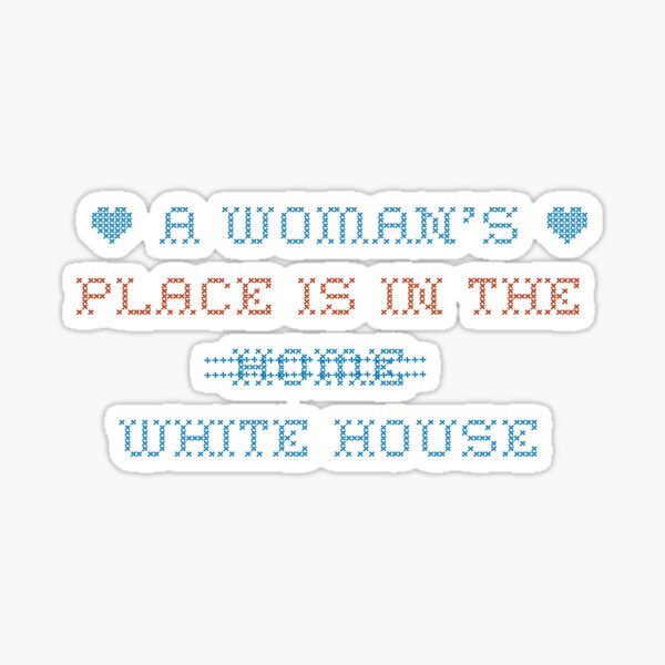 A Woman's Place is in the Home.. White House Glossy Sticker
