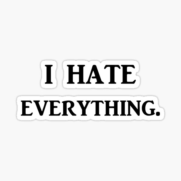 I Hate Everything Stickers | Redbubble