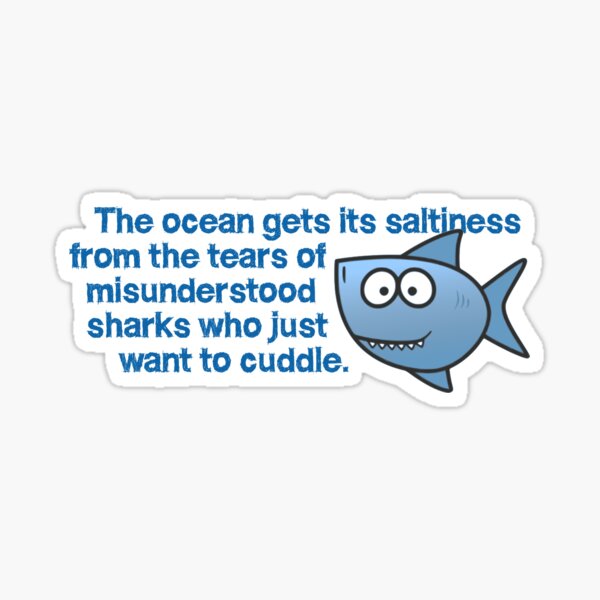 Item preview, The ocean gets its saltiness from the tears of misunderstood sharks who just want to cuddle. designed and sold by digerati.