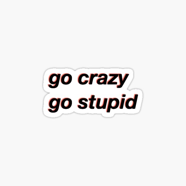 Crazy Stickers Redbubble - go crazy ahhh go stupid roblox