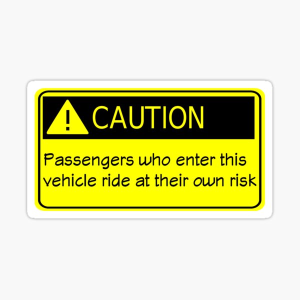 Caution Passengers Riding In This Vehicle Ride At Their Own Risk