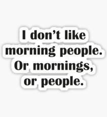I Don't Like Morning People. Or Mornings, Or People. Sticker