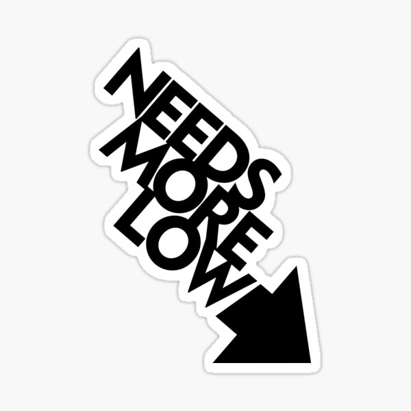 Needs More Low (3) Sticker
