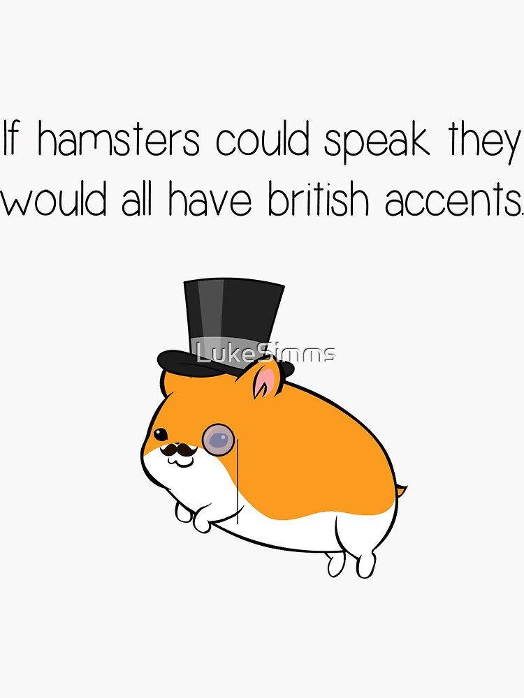 "If Hamsters Could Speak They Would Have British Accents." Sticker by