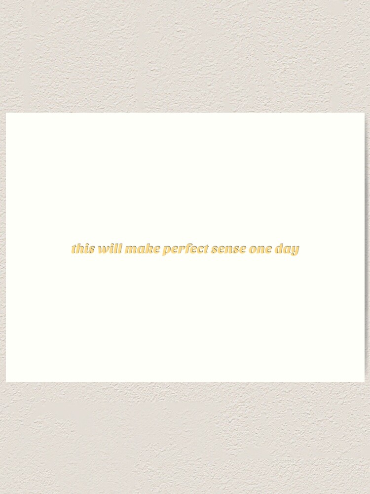 This Will All Make Sense One Day Quote Art Print By Sunshineephan Redbubble