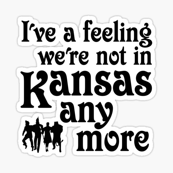 I've A Feeling We're Not In Kansas Any More - Wizard of Oz Sticker