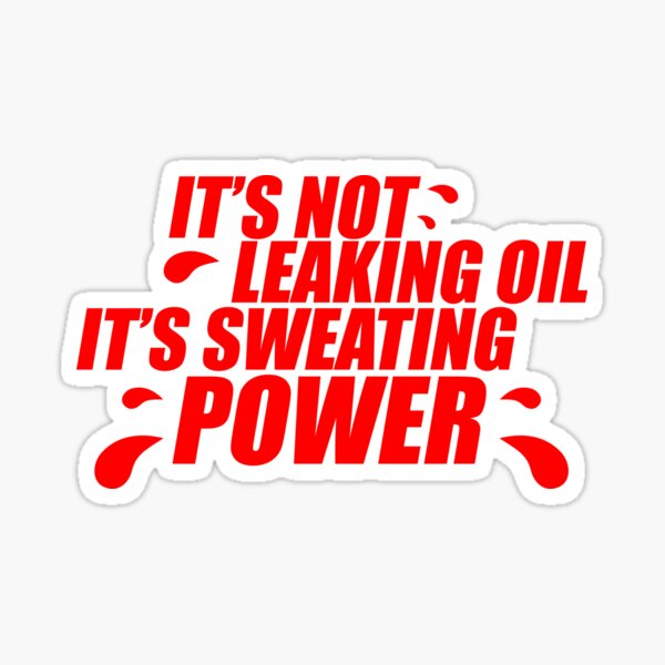 It’s not leaking oil, it’s sweating power (4) Sticker