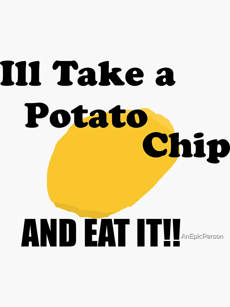 "Ill take a potato chip... AND EAT IT!!!!" Sticker for Sale by AnEpicPerson Redbubble