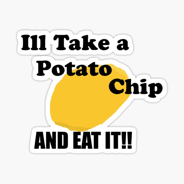 Ill take a potato chip... AND EAT IT!!!! Sticker