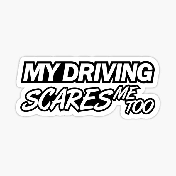 My driving scares me too (6) Sticker