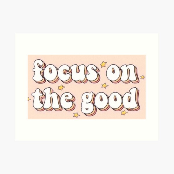 Focus on the Good Art Print