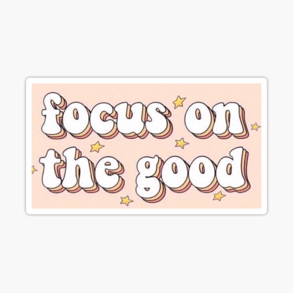 Focus on the Good Sticker for Sale by Grace Okeefe