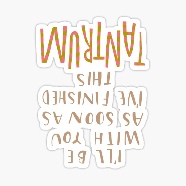 As soon as I've finished this tantrum Sticker