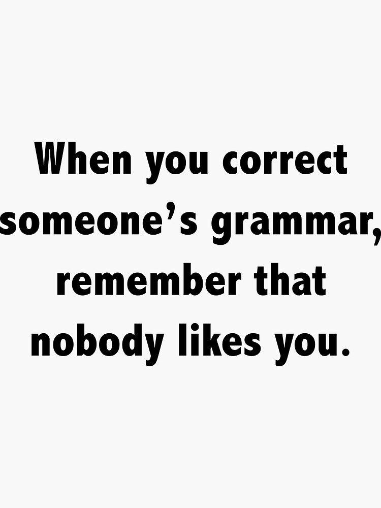 When You Correct Someone s Grammar Sticker For Sale By AmazingVision when-you-correct-someone-s-grammar-sticker-for-sale-by-amazingvision