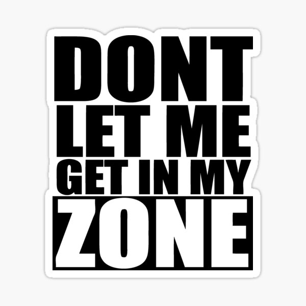 don-t-let-me-get-in-my-zone-sticker-for-sale-by-roderick882-redbubble