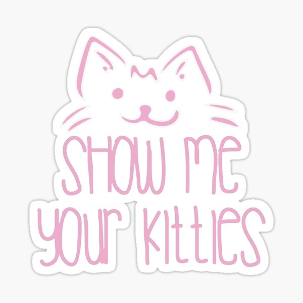 Show Me Your Kitties Stickers Redbubble