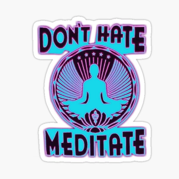 DON'T HATE, MEDITATE. Sticker