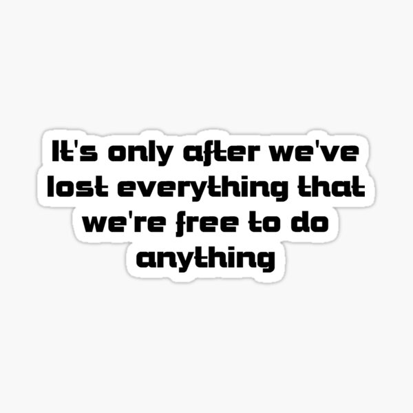 it's only after we've lost everything that we're free to do anything Sticker