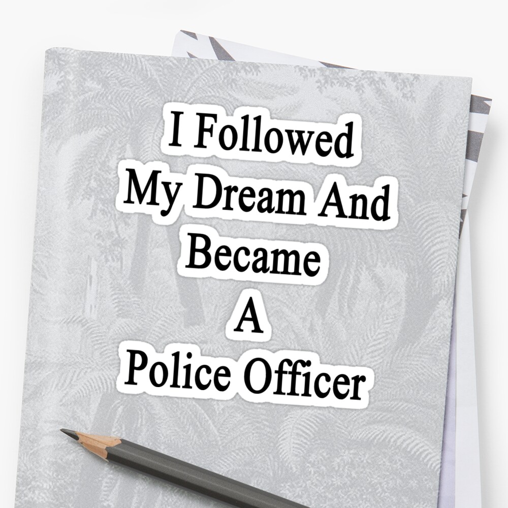 i-followed-my-dream-and-became-a-police-officer-sticker-by