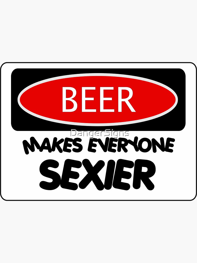 Beer Makes Everyone Sexier Funny Danger Style Fake Safety Sign Sticker For Sale By 1149