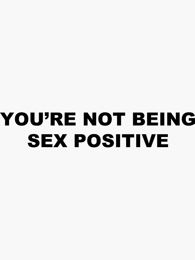 You Re Not Being Sex Positive Black Font Sticker For Sale By Katiemack Redbubble