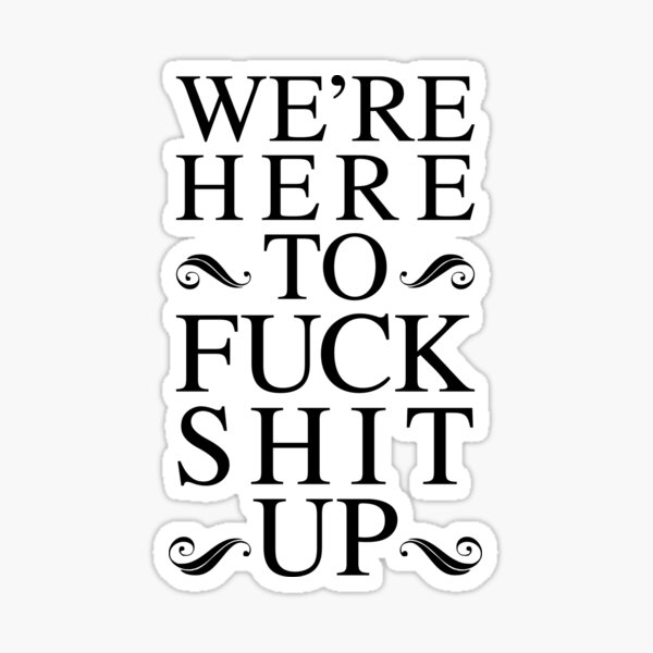 Item preview, We're Here To Fuck Shit Up designed and sold by FreshThreadShop.