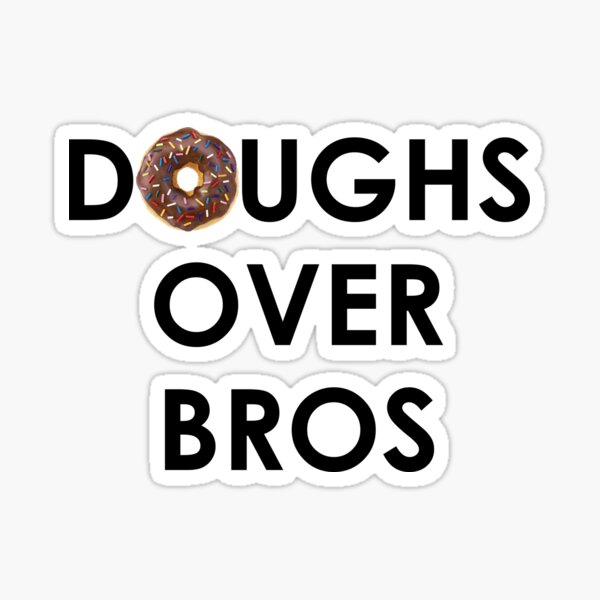 "Doughs Over Bros" Sticker for Sale by maniacreations Redbubble