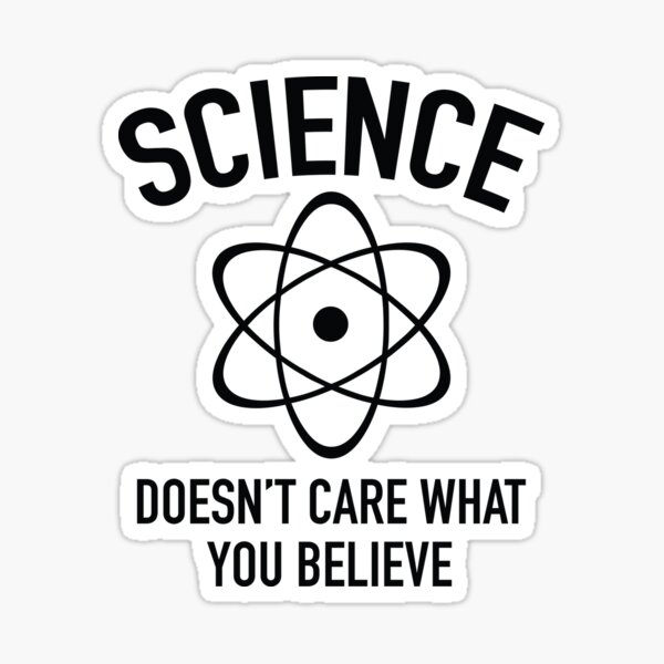 Science Doesn't Care What You Believe In Sticker