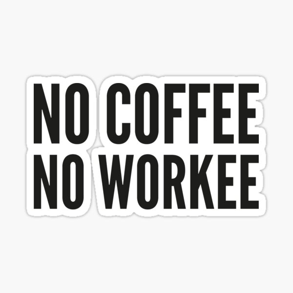 No Coffee No Workee Sticker