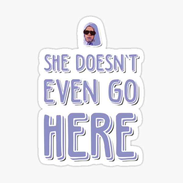 She Doesnt Even Go Here Stickers for Sale