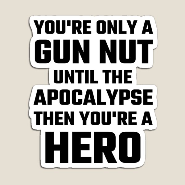 You're Only A Gun Nut Until The Apocalypse Magnet