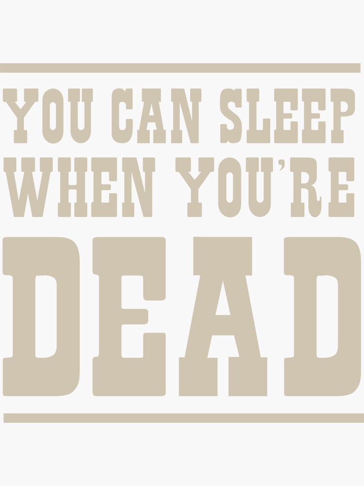 "You can sleep when you're dead" Sticker by artack Redbubble